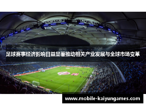 足球赛事经济影响日益显著推动相关产业发展与全球市场变革 足球赛事经济影响日益显著推动相关产业发展与全球市场变革
